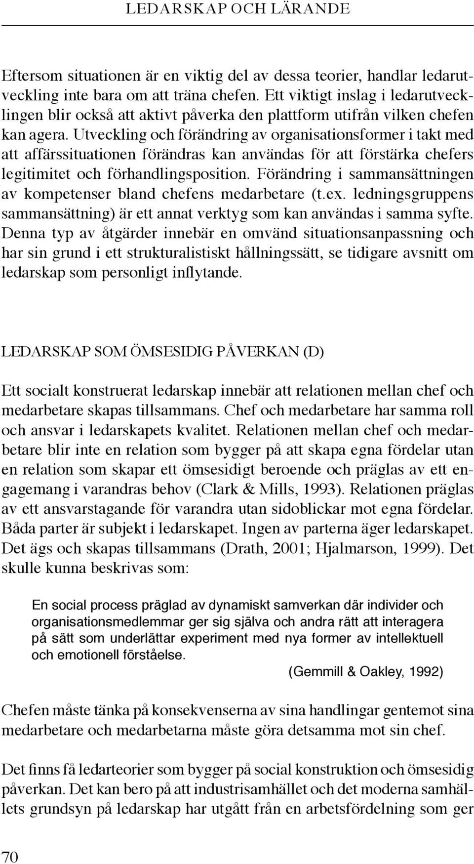 Utveckling och förändring av organisationsformer i takt med att affärssituationen förändras kan användas för att förstärka chefers legitimitet och förhandlingsposition.