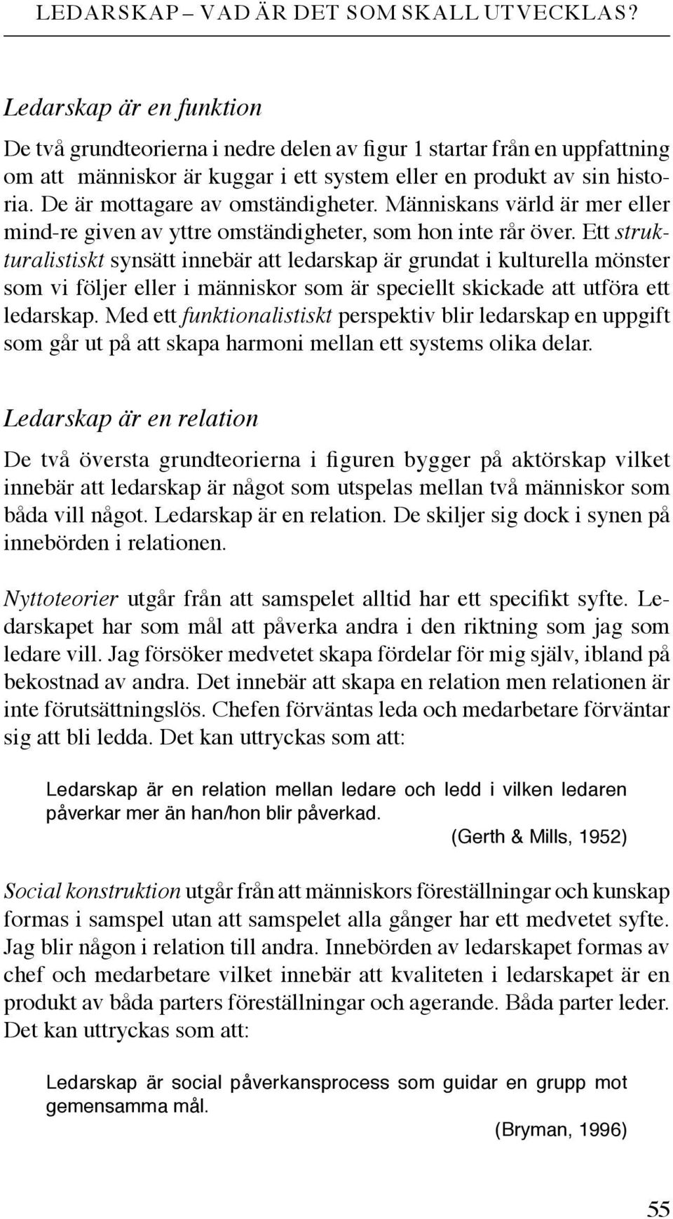 De är mottagare av omständigheter. Människans värld är mer eller mind-re given av yttre omständigheter, som hon inte rår över.