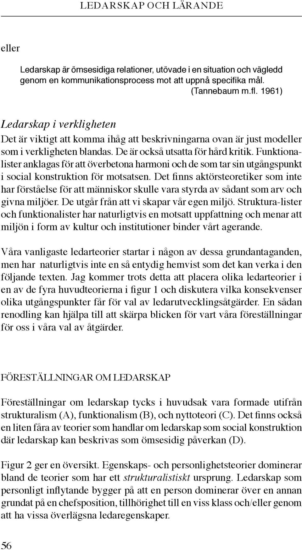 Funktionalister anklagas för att överbetona harmoni och de som tar sin utgångspunkt i social konstruktion för motsatsen.