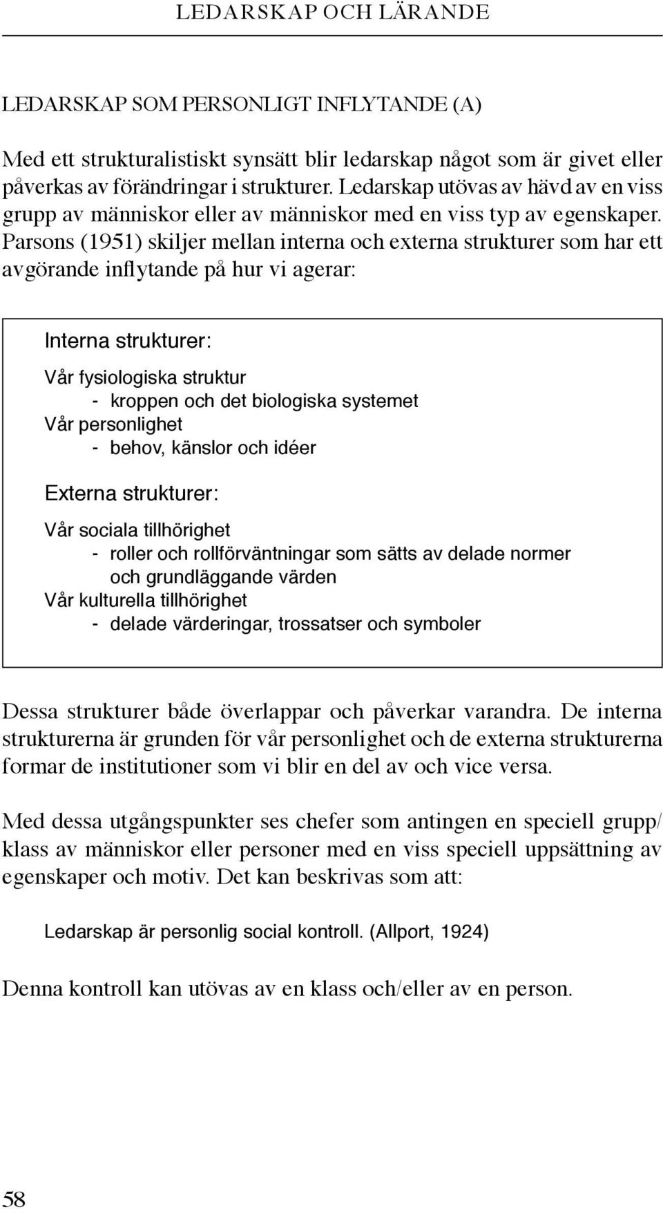 Parsons (1951) skiljer mellan interna och externa strukturer som har ett avgörande inflytande på hur vi agerar: Interna strukturer: Vår fysiologiska struktur - kroppen och det biologiska systemet Vår