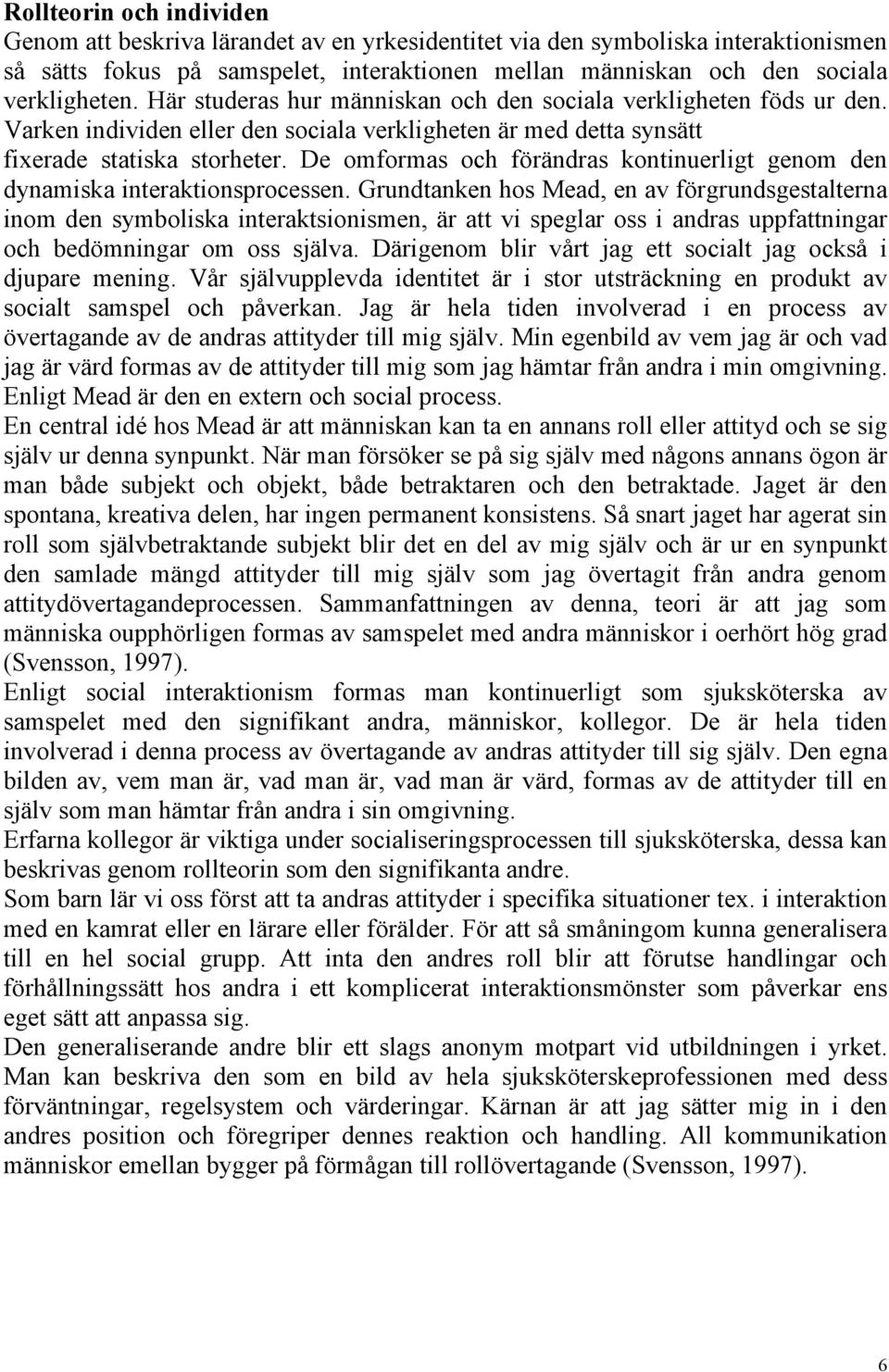 De omformas och förändras kontinuerligt genom den dynamiska interaktionsprocessen.