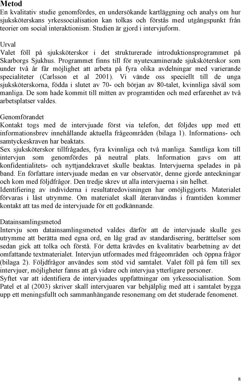 Programmet finns till för nyutexaminerade sjuksköterskor som under två år får möjlighet att arbeta på fyra olika avdelningar med varierande specialiteter (Carlsson et al 2001).