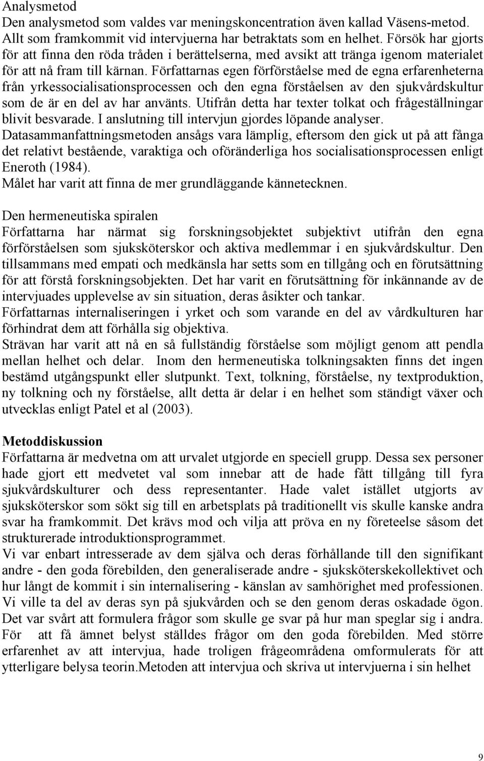 Författarnas egen förförståelse med de egna erfarenheterna från yrkessocialisationsprocessen och den egna förståelsen av den sjukvårdskultur som de är en del av har använts.