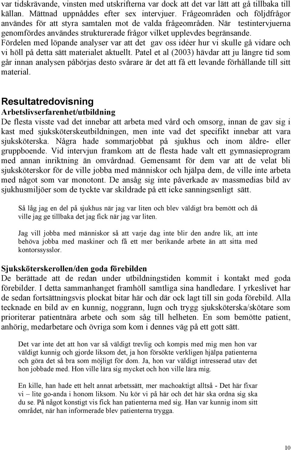 Fördelen med löpande analyser var att det gav oss idéer hur vi skulle gå vidare och vi höll på detta sätt materialet aktuellt.