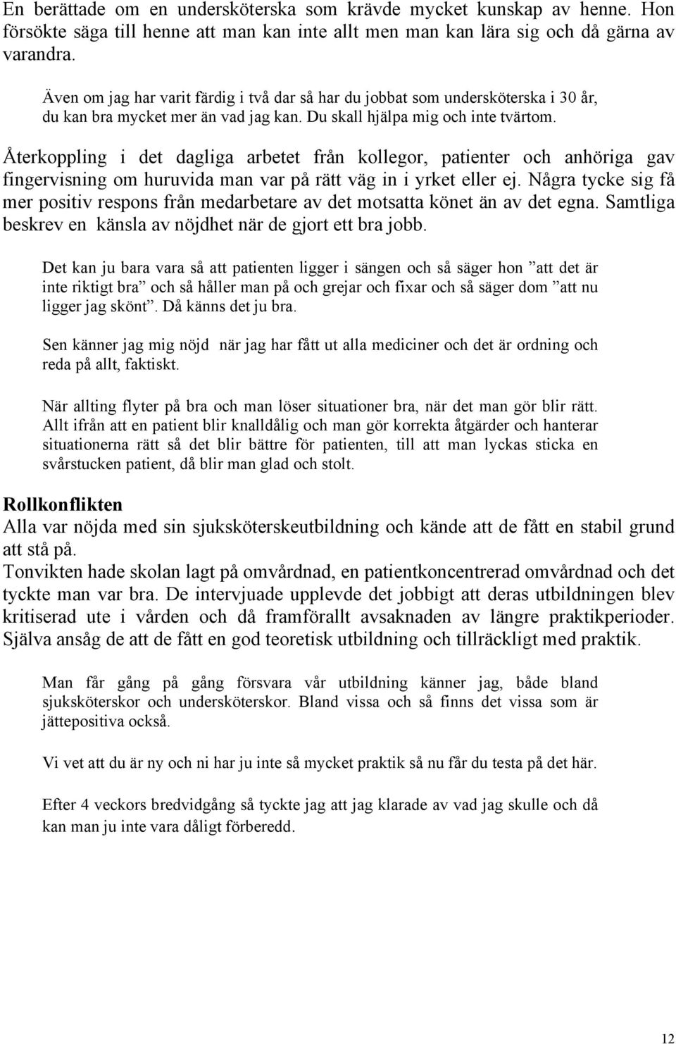 Återkoppling i det dagliga arbetet från kollegor, patienter och anhöriga gav fingervisning om huruvida man var på rätt väg in i yrket eller ej.