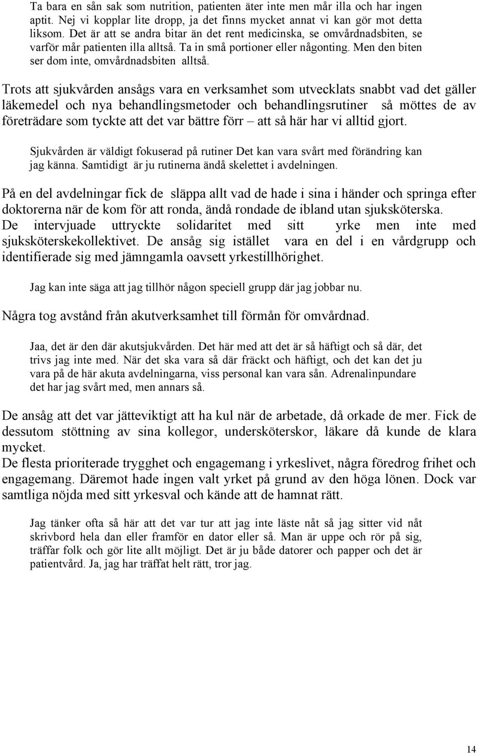 Trots att sjukvården ansågs vara en verksamhet som utvecklats snabbt vad det gäller läkemedel och nya behandlingsmetoder och behandlingsrutiner så möttes de av företrädare som tyckte att det var