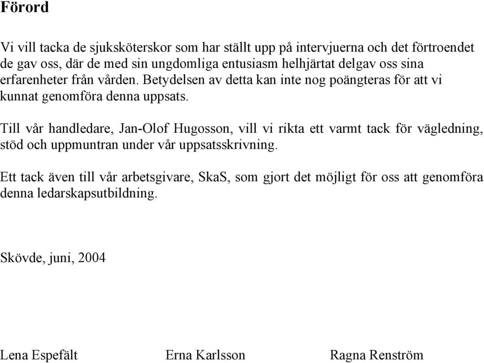 Till vår handledare, Jan-Olof Hugosson, vill vi rikta ett varmt tack för vägledning, stöd och uppmuntran under vår uppsatsskrivning.