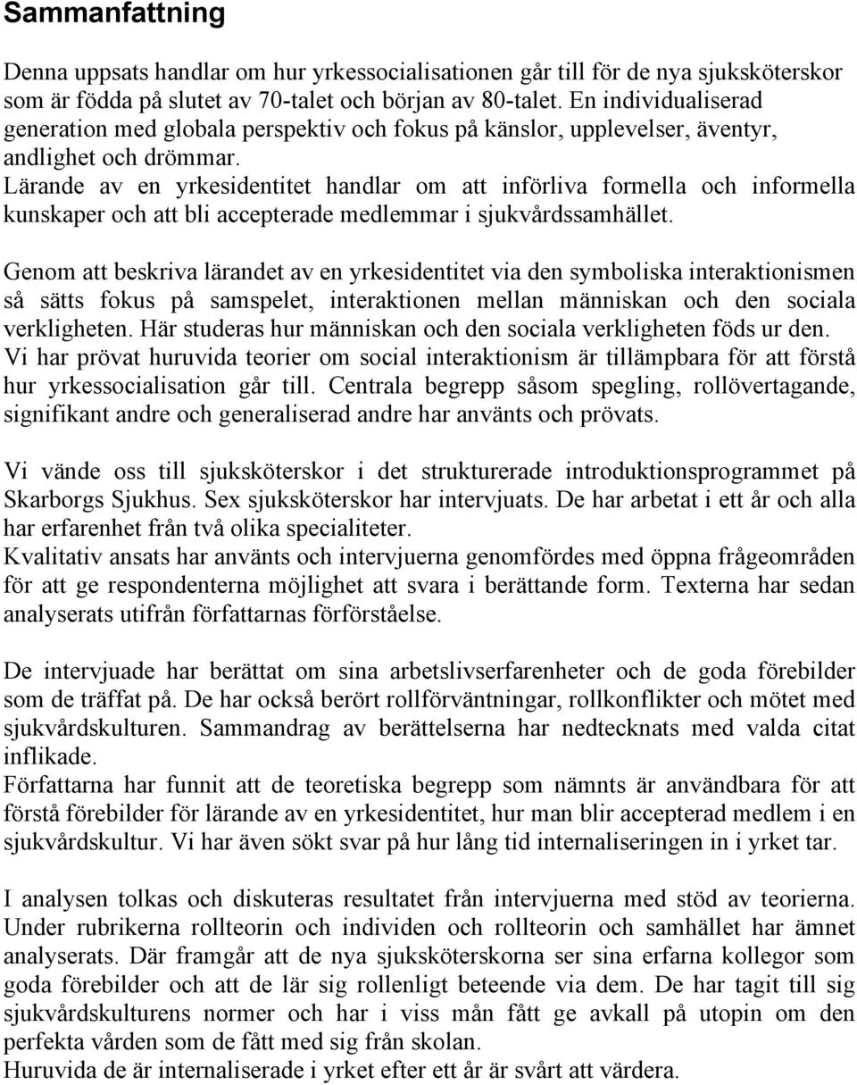 Lärande av en yrkesidentitet handlar om att införliva formella och informella kunskaper och att bli accepterade medlemmar i sjukvårdssamhället.