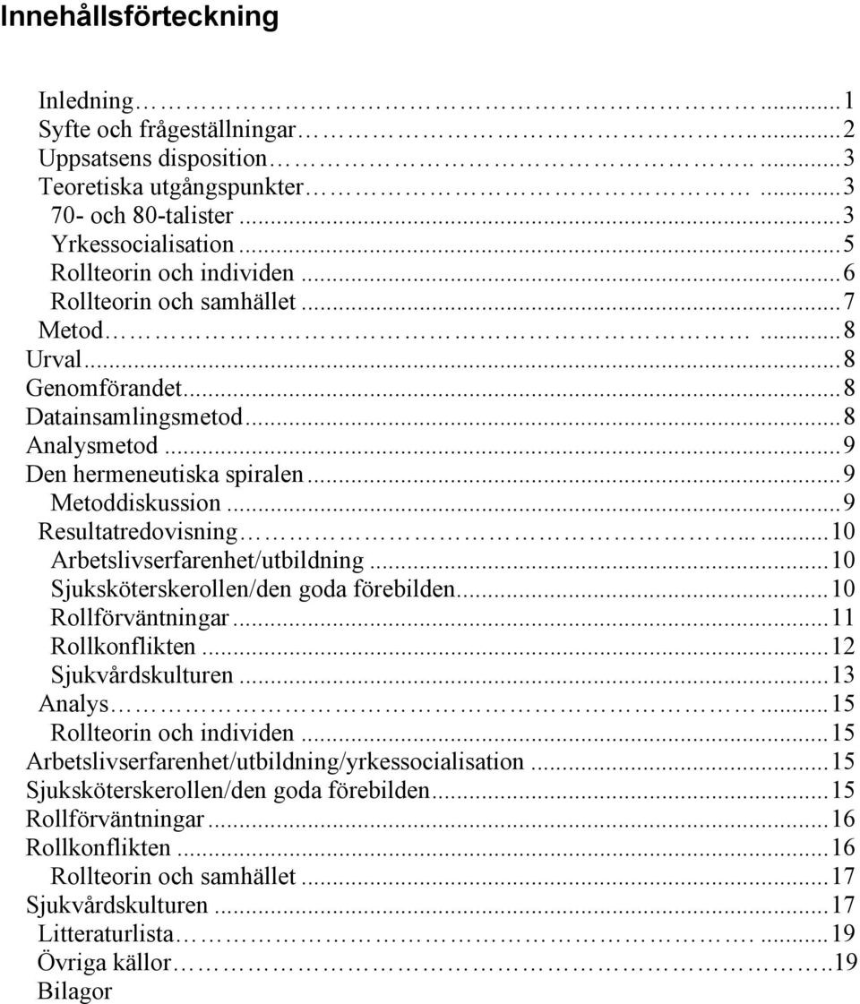 .....10 Arbetslivserfarenhet/utbildning...10 Sjuksköterskerollen/den goda förebilden...10 Rollförväntningar...11 Rollkonflikten...12 Sjukvårdskulturen...13 Analys...15 Rollteorin och individen.