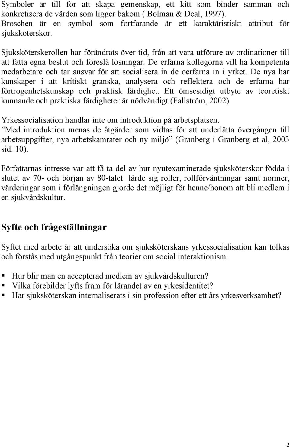 Sjuksköterskerollen har förändrats över tid, från att vara utförare av ordinationer till att fatta egna beslut och föreslå lösningar.