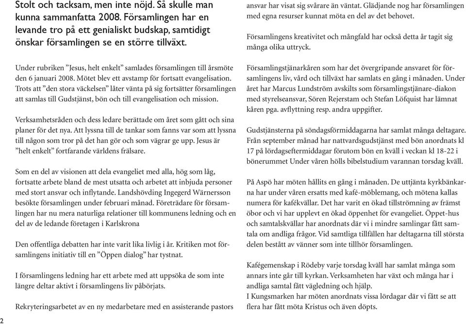 Trots att den stora väckelsen låter vänta på sig fortsätter församlingen att samlas till Gudstjänst, bön och till evangelisation och mission.