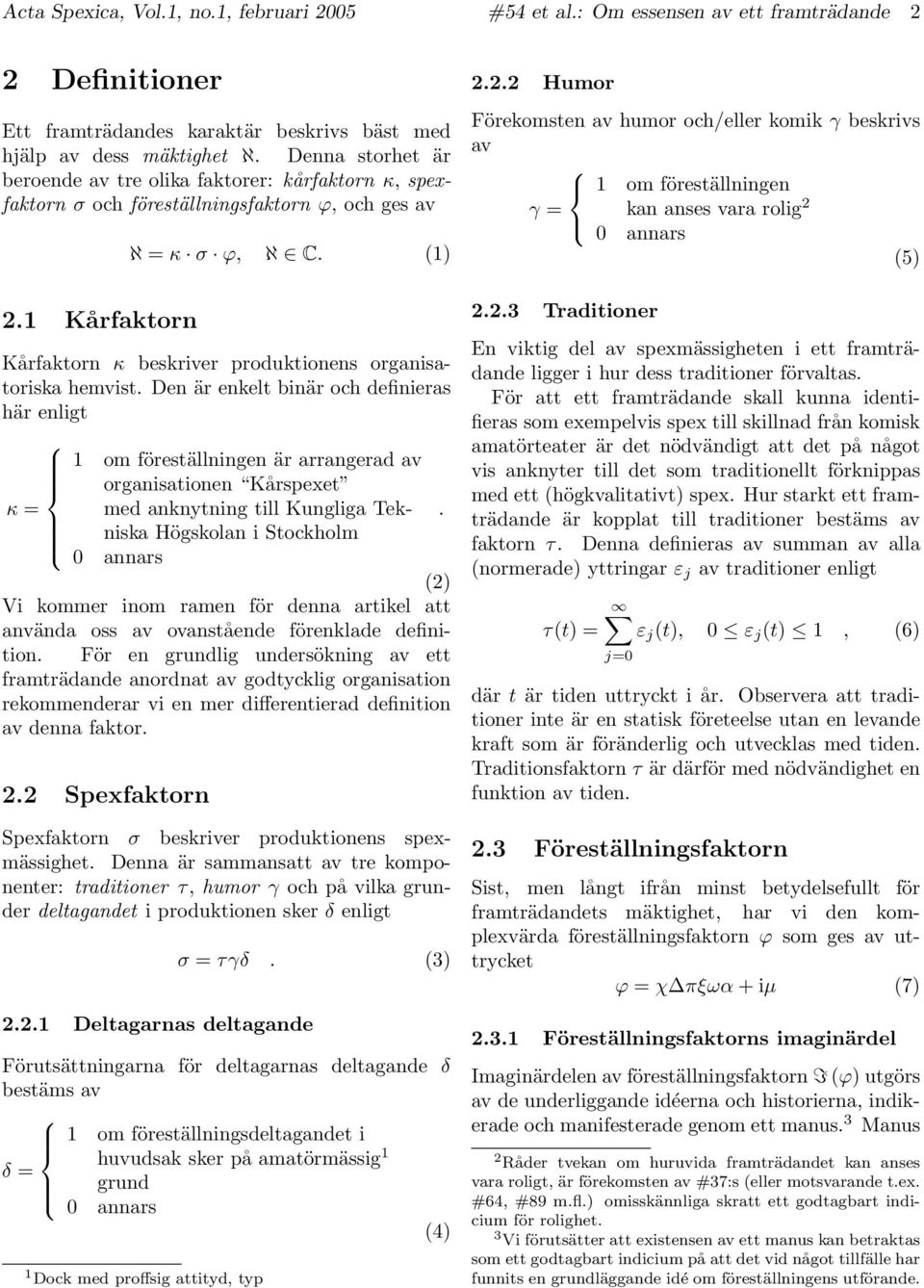 (1) Kårfaktorn κ beskriver produktionens organisatoriska hemvist.