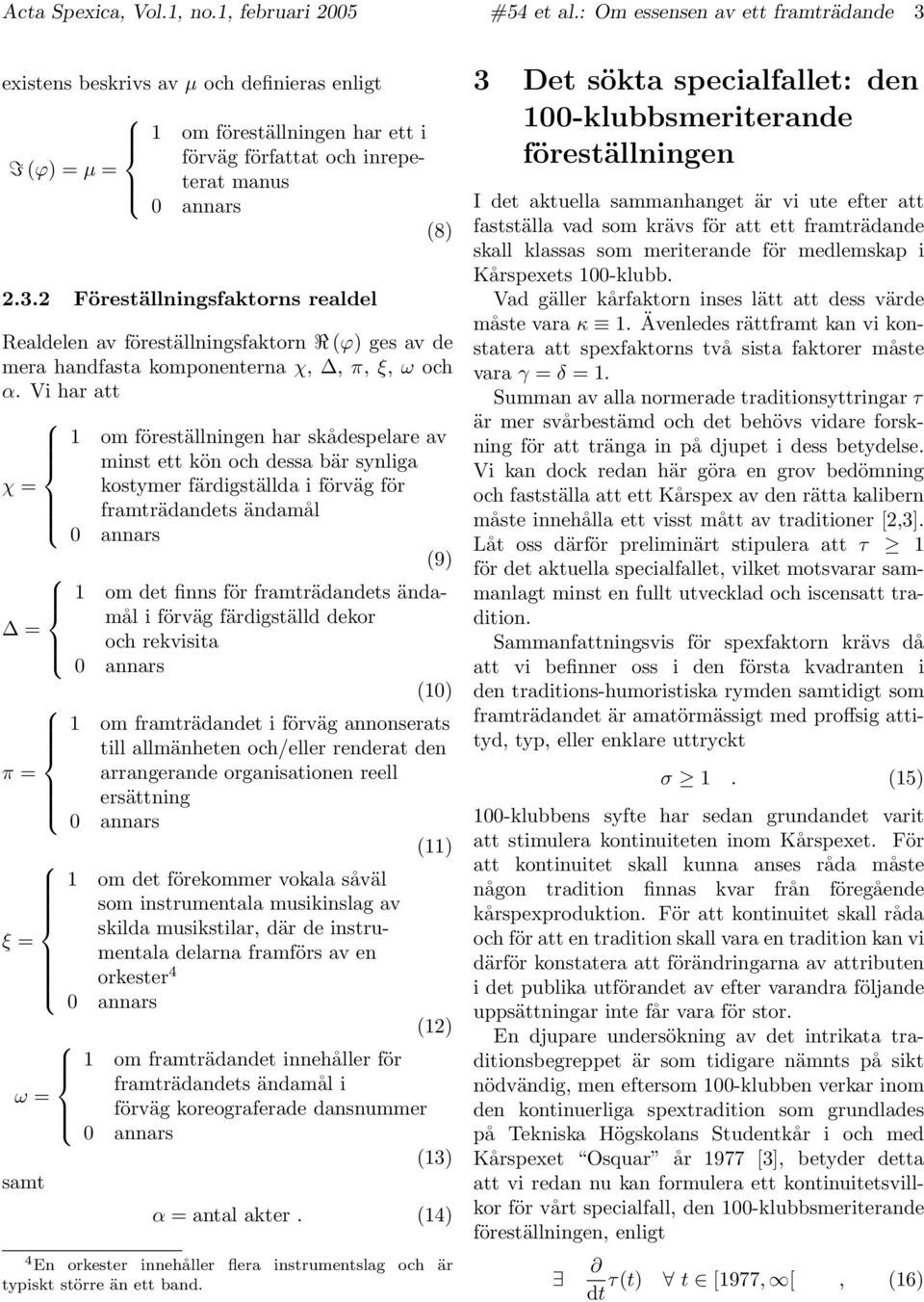 Vi har att χ = = π = ξ = 1 om föreställningen har skådespelare av minst ett kön och dessa bär synliga kostymer färdigställda i förväg för framträdandets ändamål (9) 1 om det finns för framträdandets