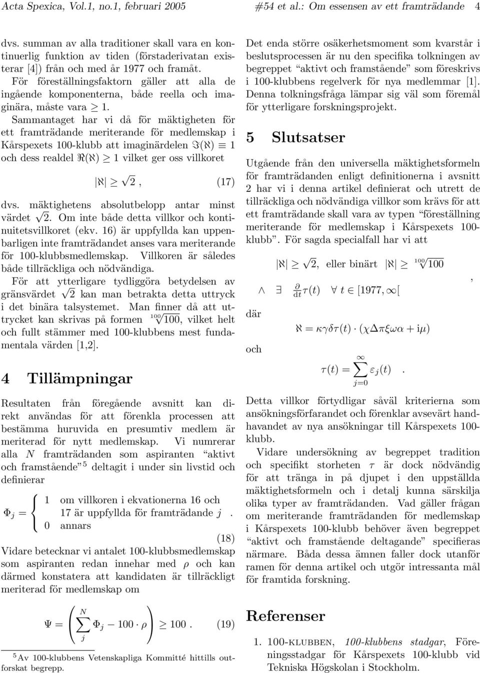 För föreställningsfaktorn gäller att alla de ingående komponenterna, både reella och imaginära, måste vara 1.