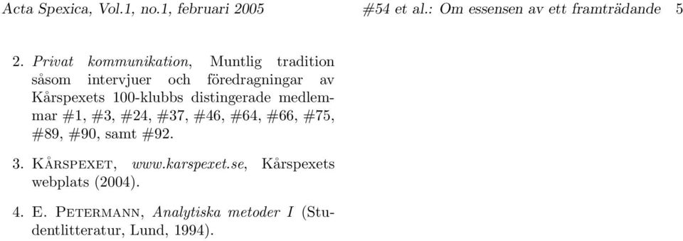 distingerade medlemmar #1, #3, #24, #37, #46, #64, #66, #75, #89, #90, samt #92. 3. Kårspexet, www.