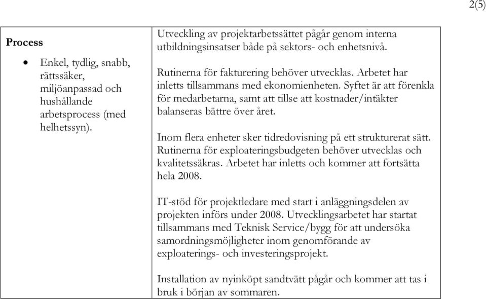 Arbetet har inletts tillsammans med ekonomienheten. Syftet är att förenkla för medarbetarna, samt att tillse att kostnader/intäkter balanseras bättre över året.