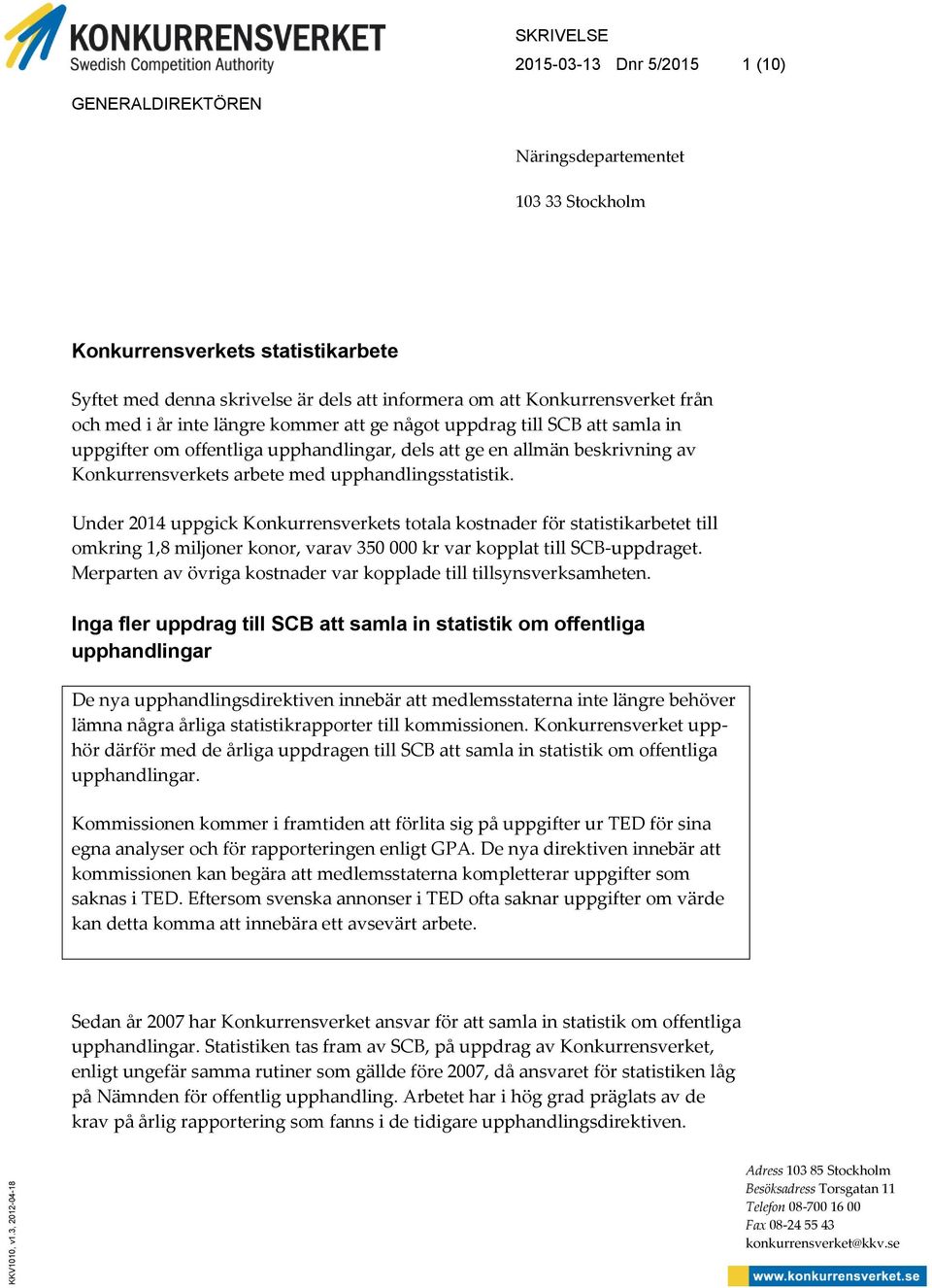 Konkurrensverket från och med i år inte längre kommer att ge något uppdrag till SCB att samla in uppgifter om offentliga upphandlingar, dels att ge en allmän beskrivning av Konkurrensverkets arbete