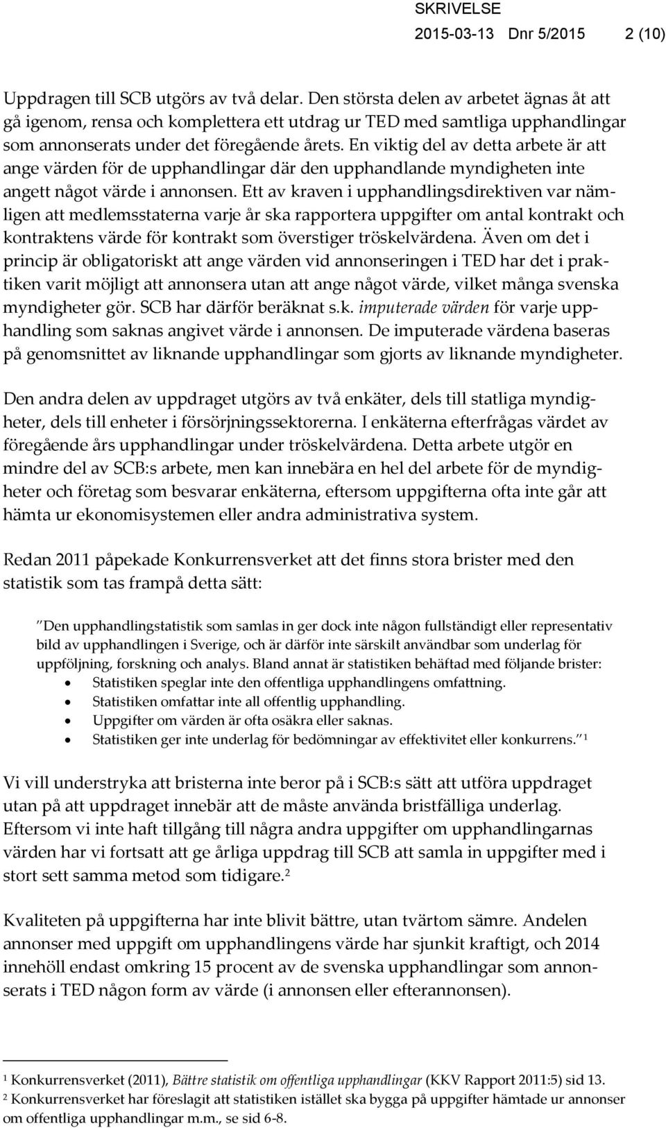 En viktig del av detta arbete är att ange värden för de upphandlingar där den upphandlande myndigheten inte angett något värde i annonsen.