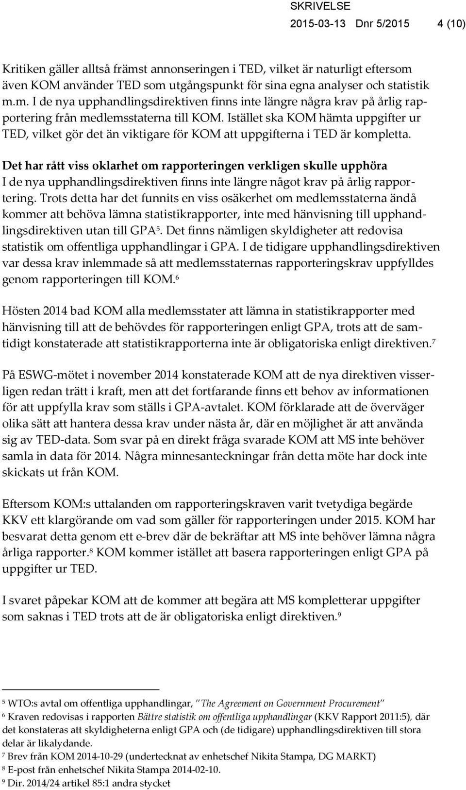 Det har rått viss oklarhet om rapporteringen verkligen skulle upphöra I de nya upphandlingsdirektiven finns inte längre något krav på årlig rapportering.