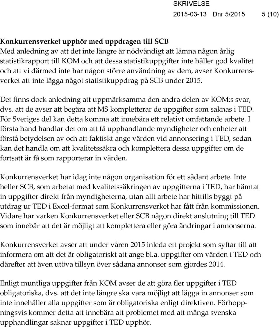 Det finns dock anledning att uppmärksamma den andra delen av KOM:s svar, dvs. att de avser att begära att MS kompletterar de uppgifter som saknas i TED.