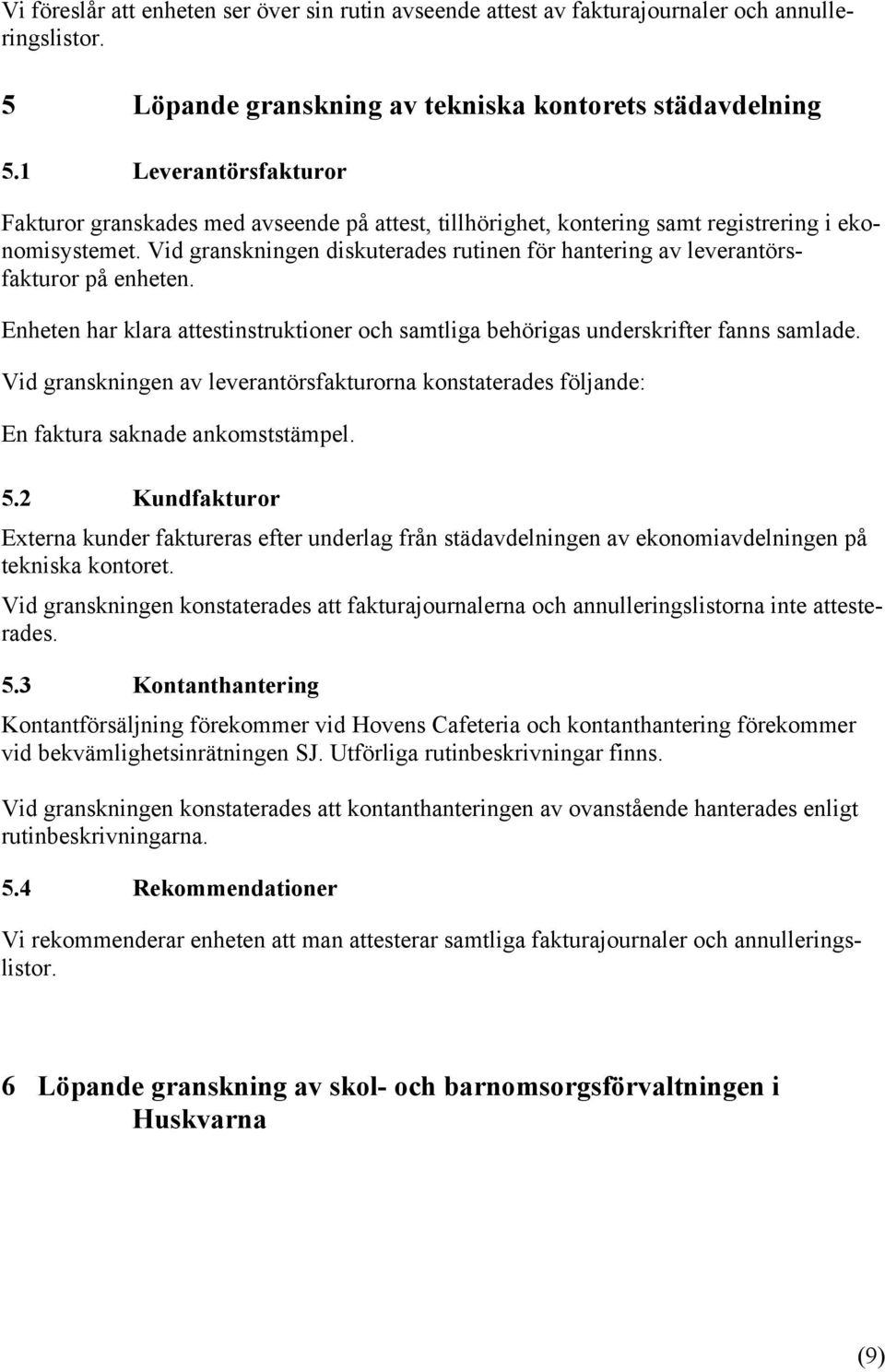 Vid granskningen diskuterades rutinen för hantering av leverantörsfakturor på enheten. Enheten har klara attestinstruktioner och samtliga behörigas underskrifter fanns samlade.