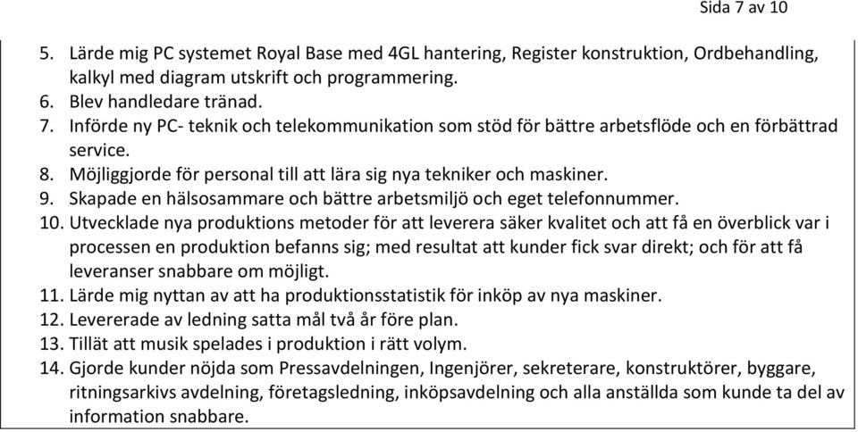 Utvecklade nya produktions metoder för att leverera säker kvalitet och att få en överblick var i processen en produktion befanns sig; med resultat att kunder fick svar direkt; och för att få