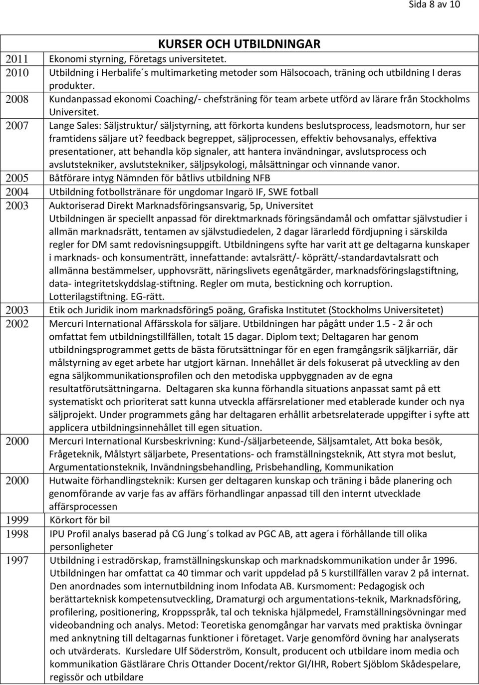 2007 Lange Sales: Säljstruktur/ säljstyrning, att förkorta kundens beslutsprocess, leadsmotorn, hur ser framtidens säljare ut?