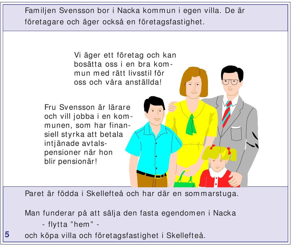 Fru Svensson är lärare och vill jobba i en kommunen, som har finansiell styrka att betala intjänade avtalspensioner när hon blir