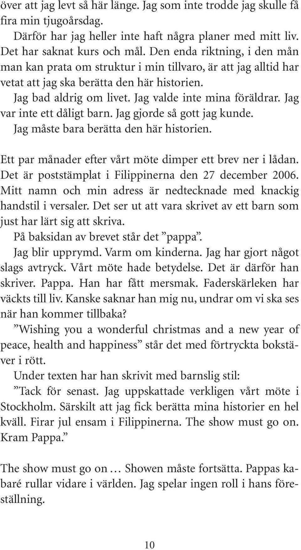 Jag var inte ett dåligt barn. Jag gjorde så gott jag kunde. Jag måste bara berätta den här historien. Ett par månader efter vårt möte dimper ett brev ner i lådan.