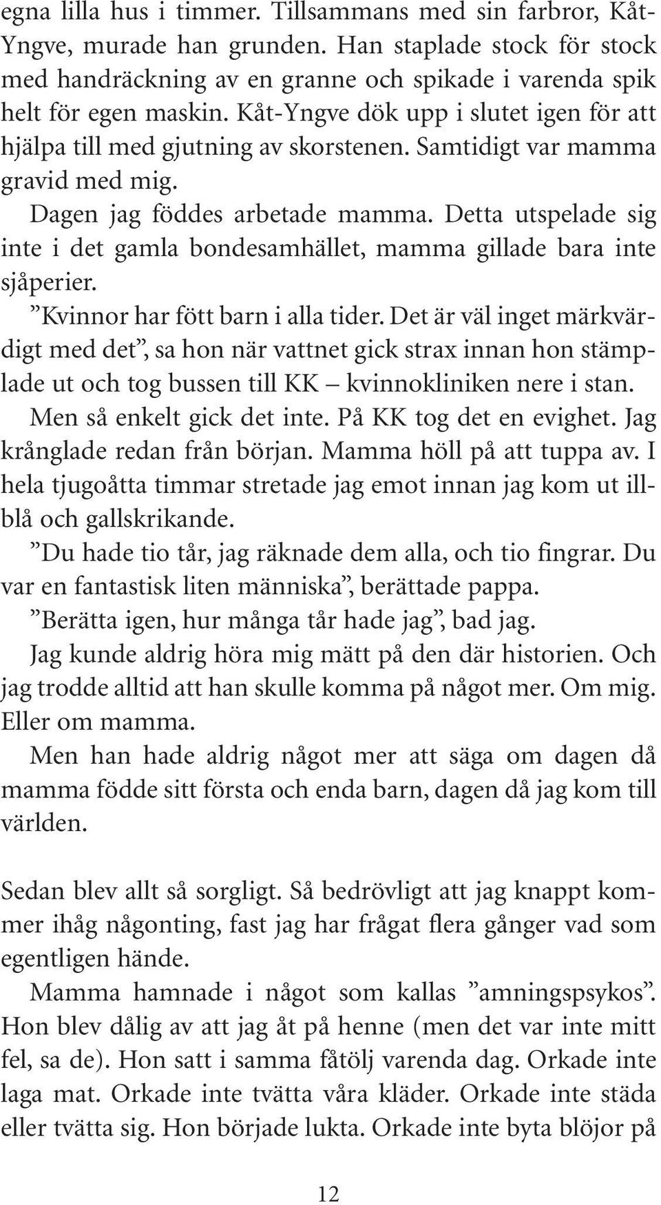 Detta utspelade sig inte i det gamla bondesamhället, mamma gillade bara inte sjåperier. Kvinnor har fött barn i alla tider.