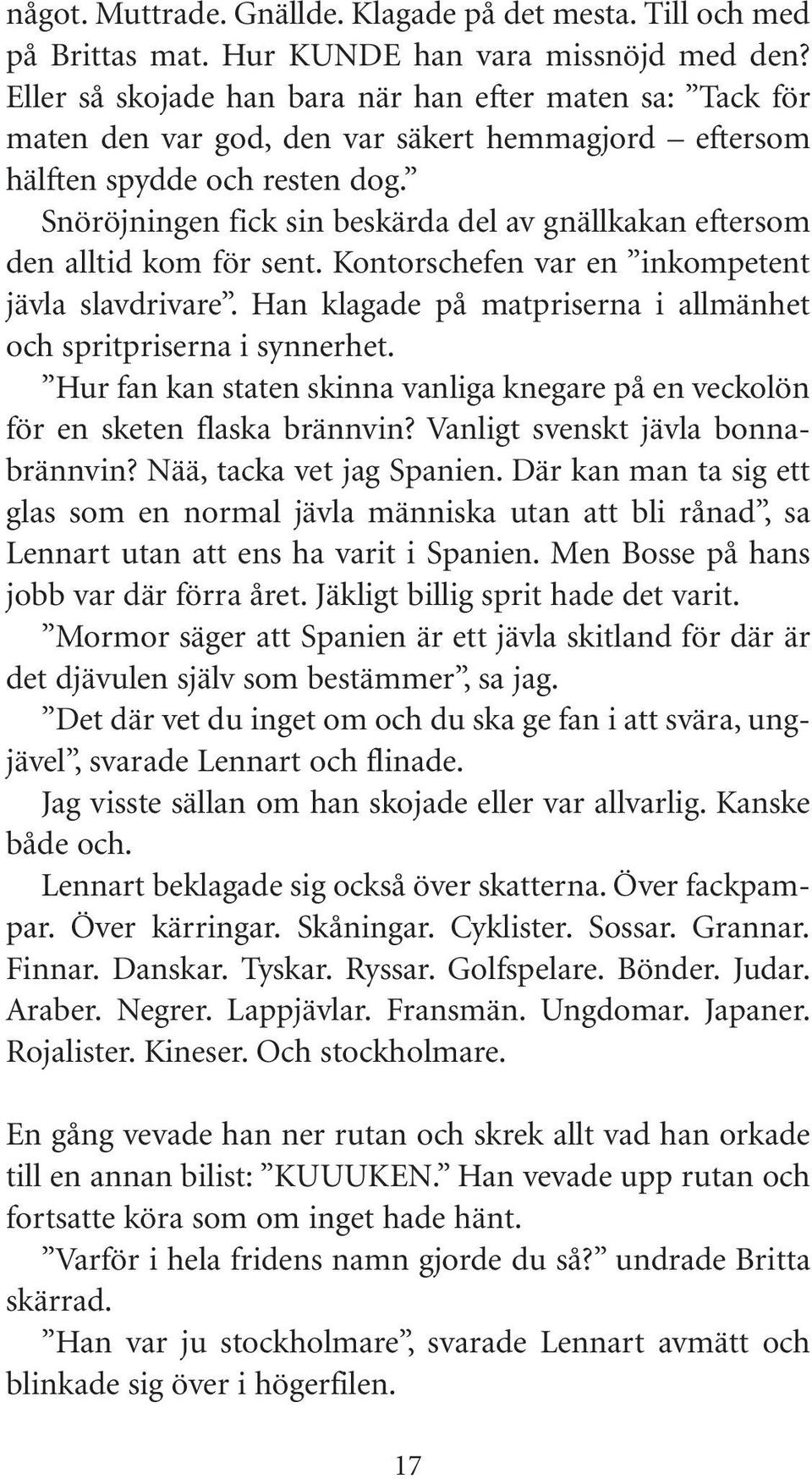 Snöröjningen fick sin beskärda del av gnällkakan eftersom den alltid kom för sent. Kontorschefen var en inkompetent jävla slavdrivare.