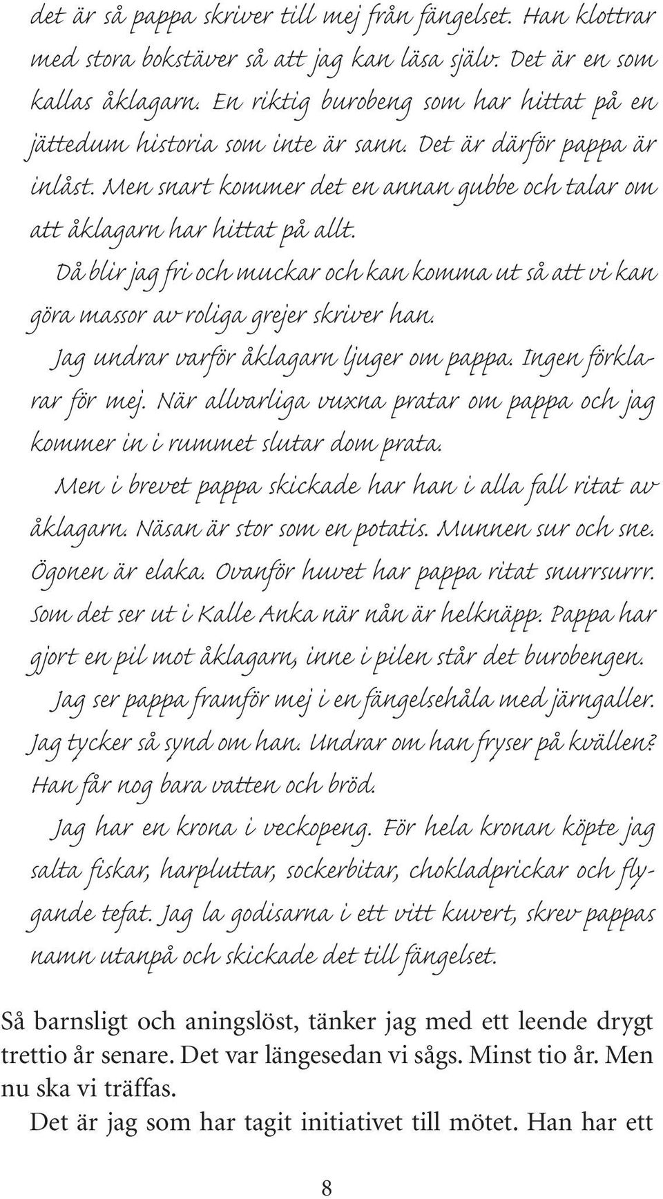 Då blir jag fri och muckar och kan komma ut så att vi kan göra massor av roliga grejer skriver han. Jag undrar varför åklagarn ljuger om pappa. Ingen förklarar för mej.