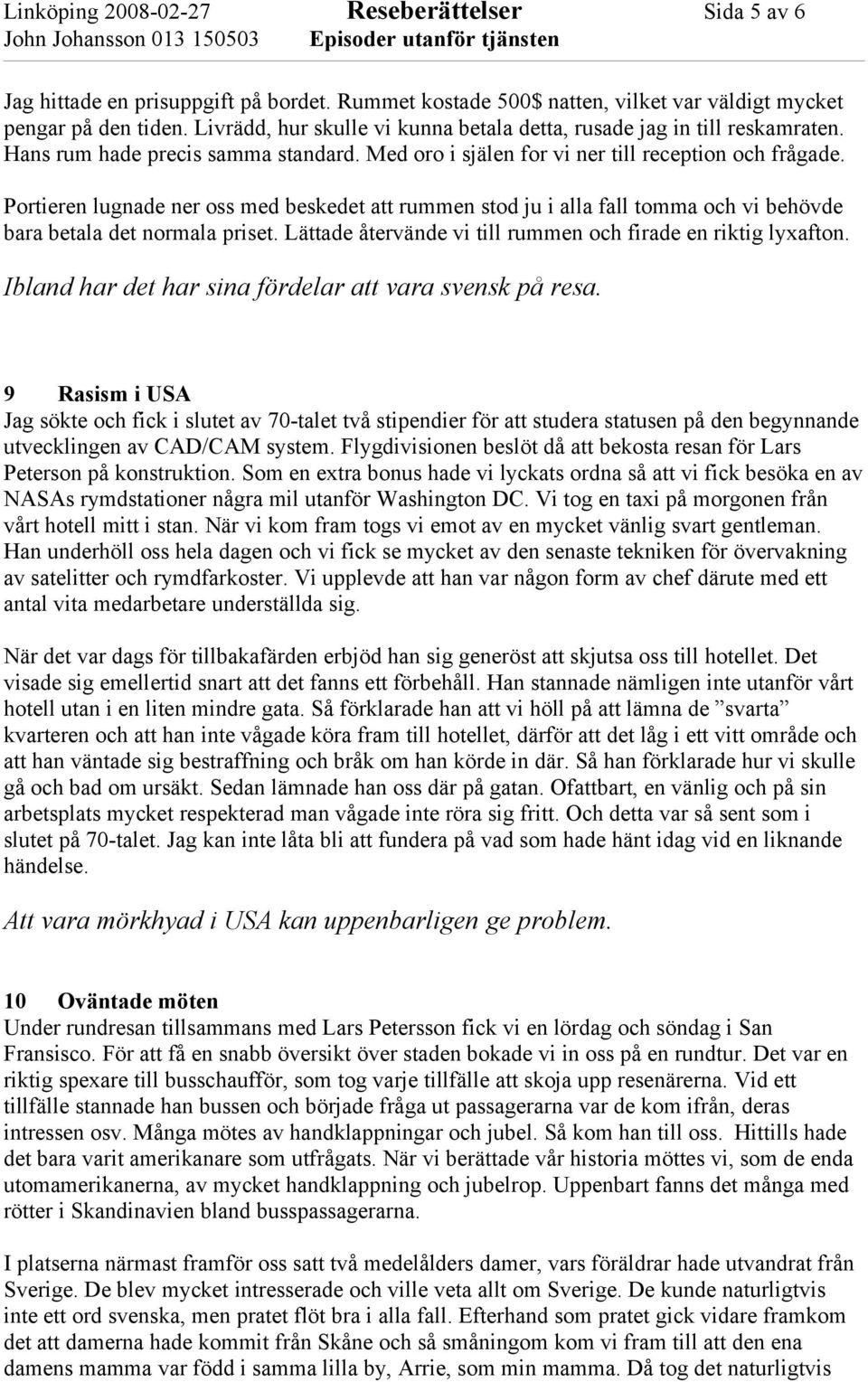 Portieren lugnade ner oss med beskedet att rummen stod ju i alla fall tomma och vi behövde bara betala det normala priset. Lättade återvände vi till rummen och firade en riktig lyxafton.