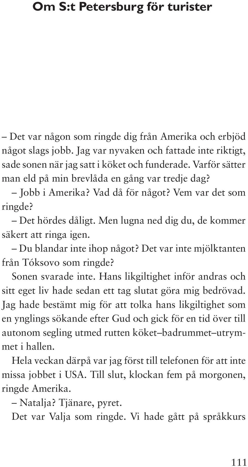 Du blandar inte ihop något? Det var inte mjölktanten från Tóksovo som ringde? Sonen svarade inte. Hans likgiltighet inför andras och sitt eget liv hade sedan ett tag slutat göra mig bedrövad.