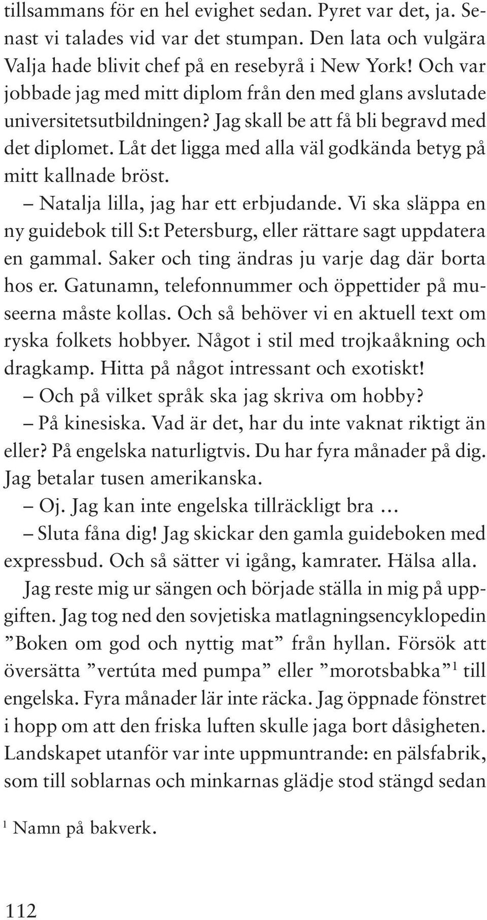 Låt det ligga med alla väl godkända betyg på mitt kallnade bröst. Natalja lilla, jag har ett erbjudande. Vi ska släppa en ny guidebok till S:t Petersburg, eller rättare sagt uppdatera en gammal.