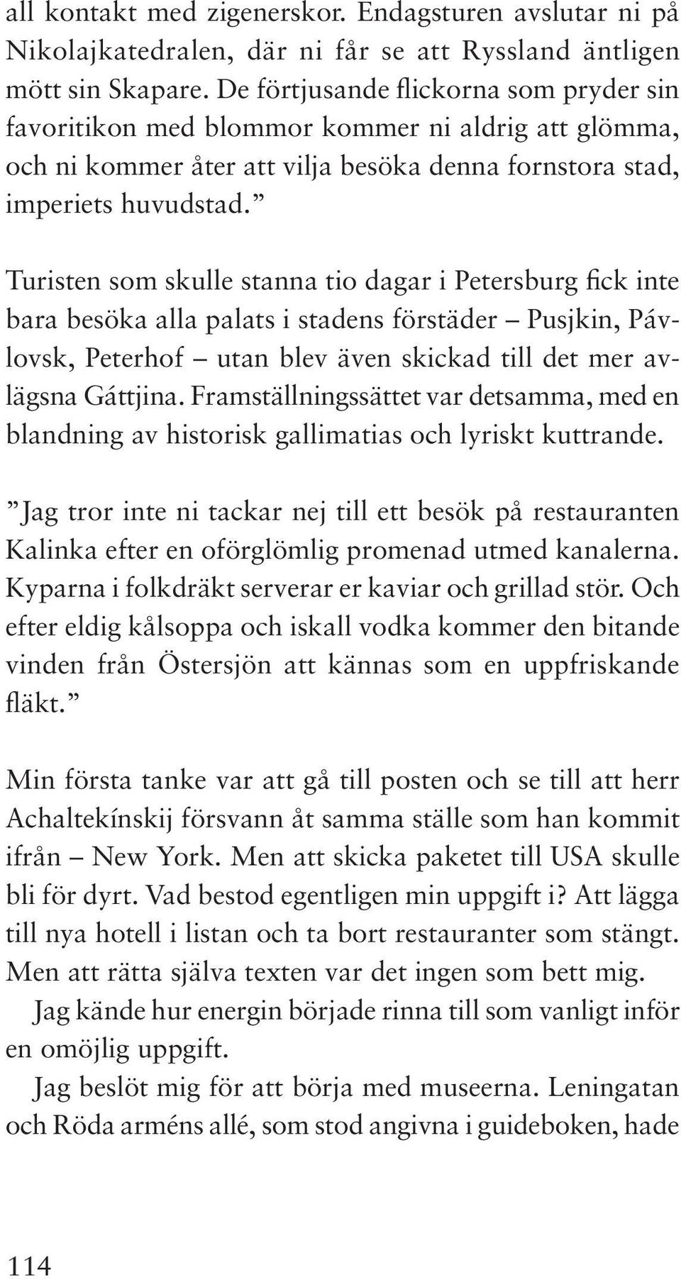 Turisten som skulle stanna tio dagar i Petersburg fick inte bara besöka alla palats i stadens förstäder Pusjkin, Pávlovsk, Peterhof utan blev även skickad till det mer avlägsna Gáttjina.