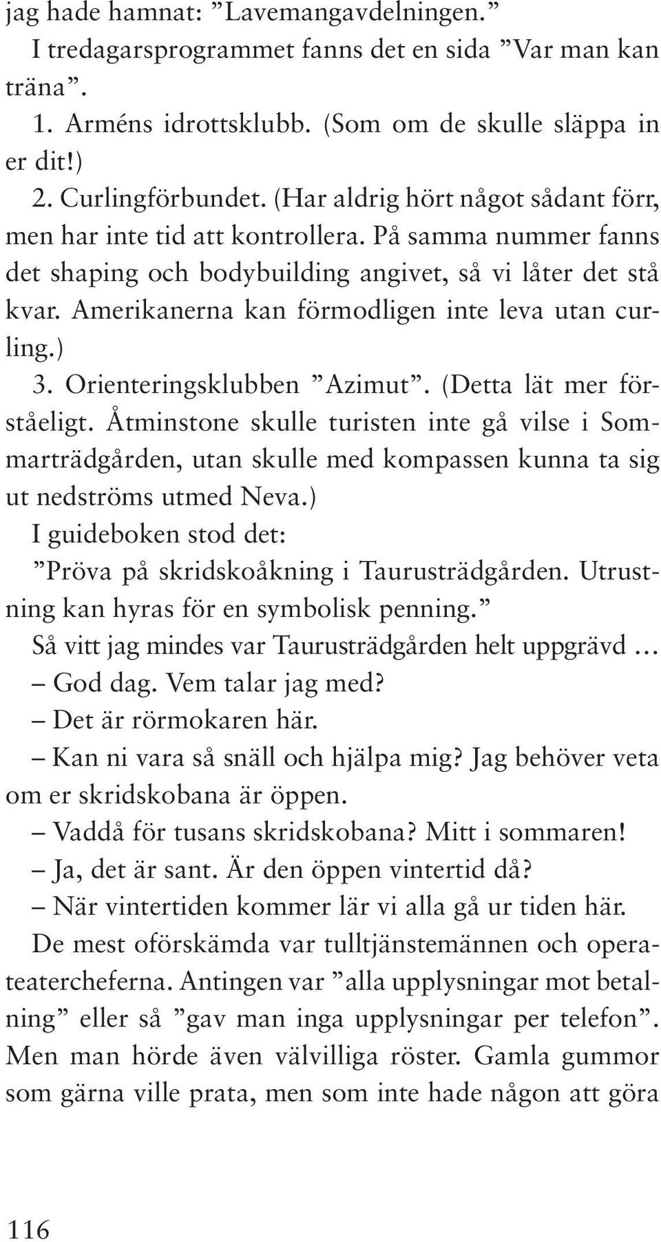 Amerikanerna kan förmodligen inte leva utan curling.) 3. Orienteringsklubben Azimut. (Detta lät mer förståeligt.