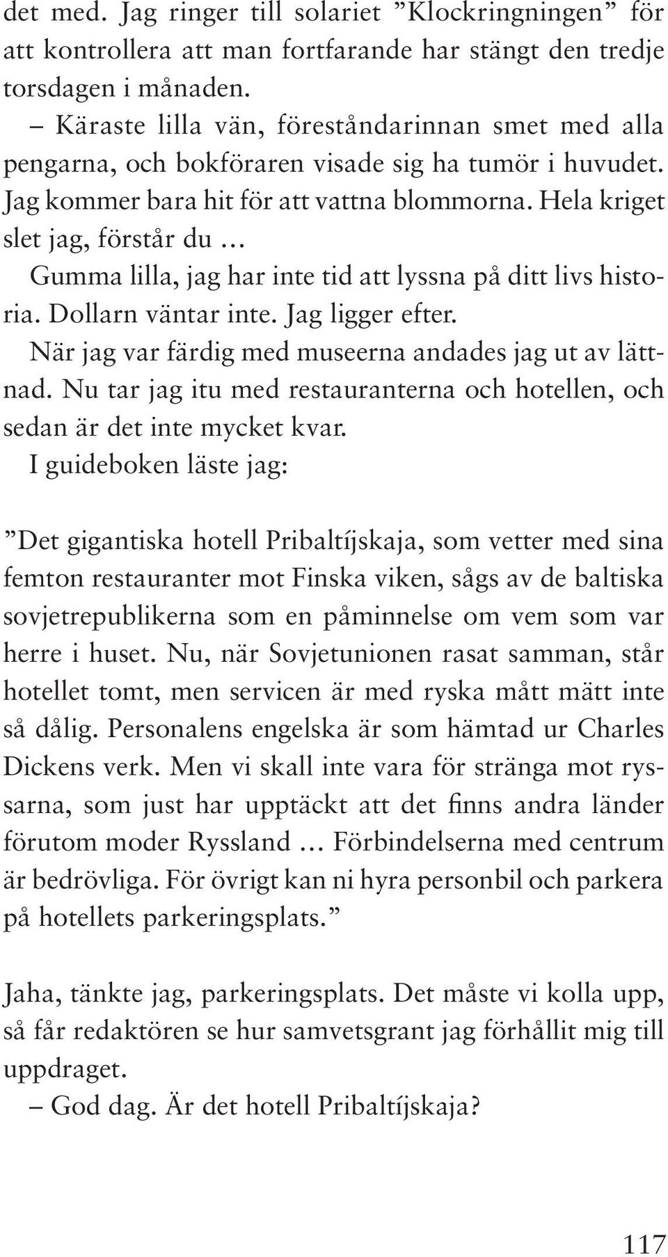 Hela kriget slet jag, förstår du Gumma lilla, jag har inte tid att lyssna på ditt livs historia. Dollarn väntar inte. Jag ligger efter. När jag var färdig med museerna andades jag ut av lättnad.