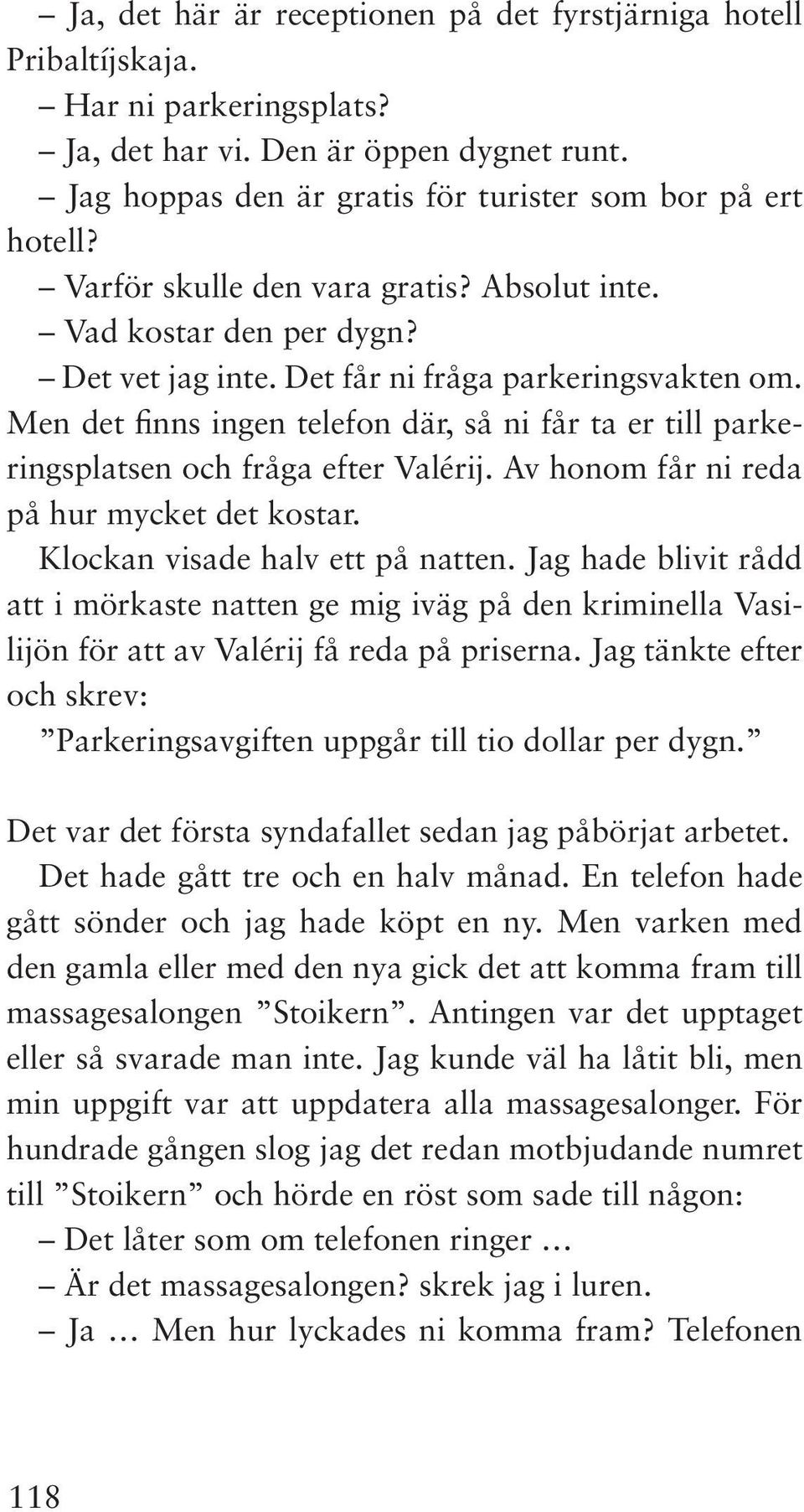 Men det finns ingen telefon där, så ni får ta er till parkeringsplatsen och fråga efter Valérij. Av honom får ni reda på hur mycket det kostar. Klockan visade halv ett på natten.