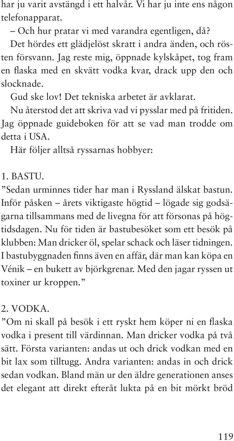 Nu återstod det att skriva vad vi pysslar med på fritiden. Jag öppnade guideboken för att se vad man trodde om detta i USA. Här följer alltså ryssarnas hobbyer: 1. BASTU.