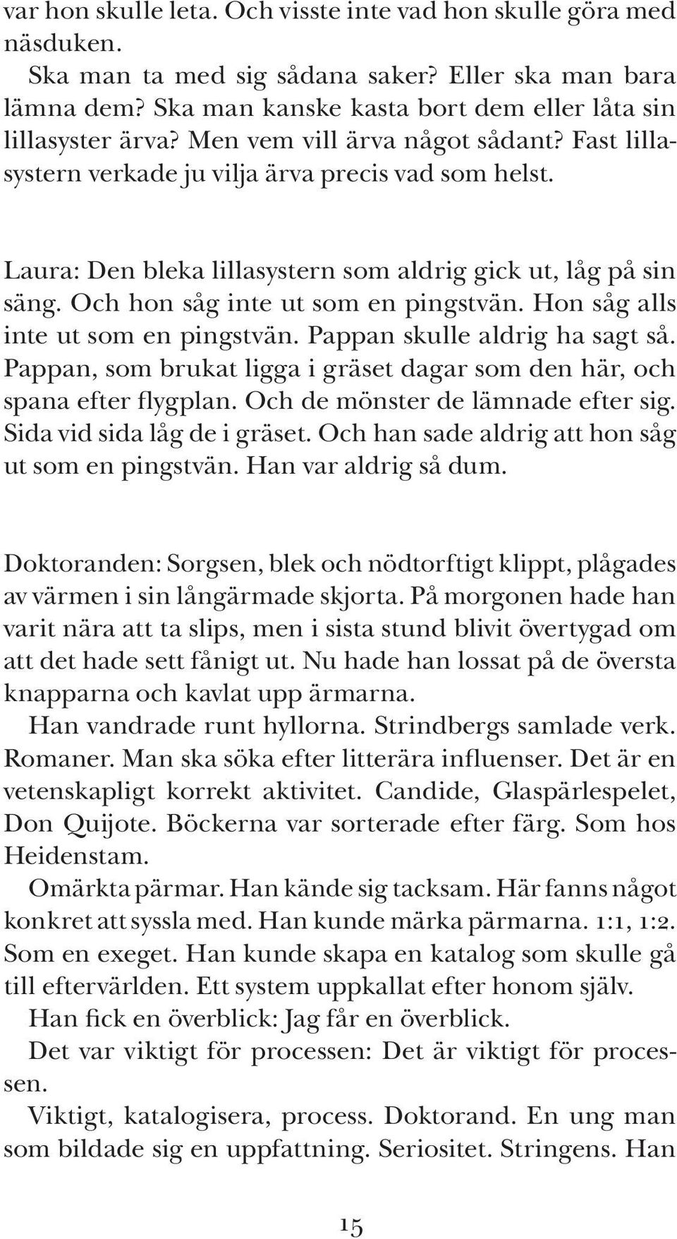 Hon såg alls inte ut som en pingstvän. Pappan skulle aldrig ha sagt så. Pappan, som brukat ligga i gräset dagar som den här, och spana efter flygplan. Och de mönster de lämnade efter sig.