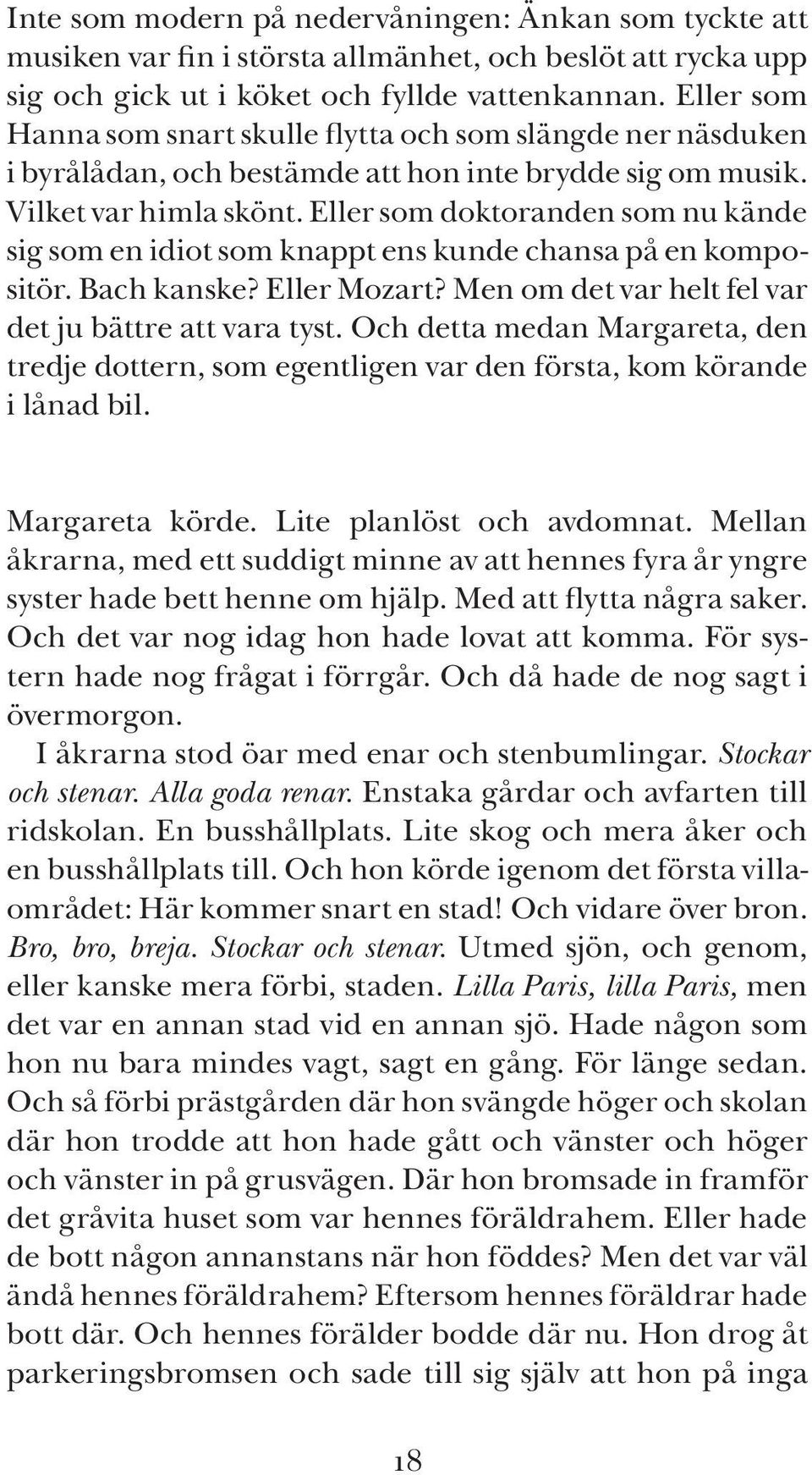 Eller som doktoranden som nu kände sig som en idiot som knappt ens kunde chansa på en kompositör. Bach kanske? Eller Mozart? Men om det var helt fel var det ju bättre att vara tyst.