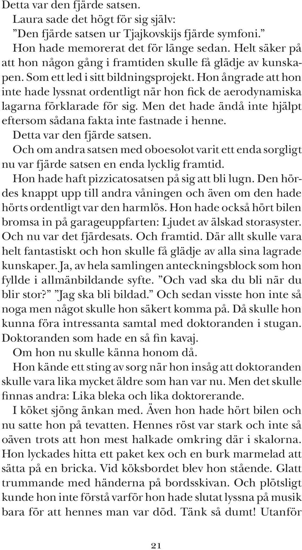 Hon ångrade att hon inte hade lyssnat ordentligt när hon fick de aerodynamiska lagarna förklarade för sig. Men det hade ändå inte hjälpt eftersom sådana fakta inte fastnade i henne.