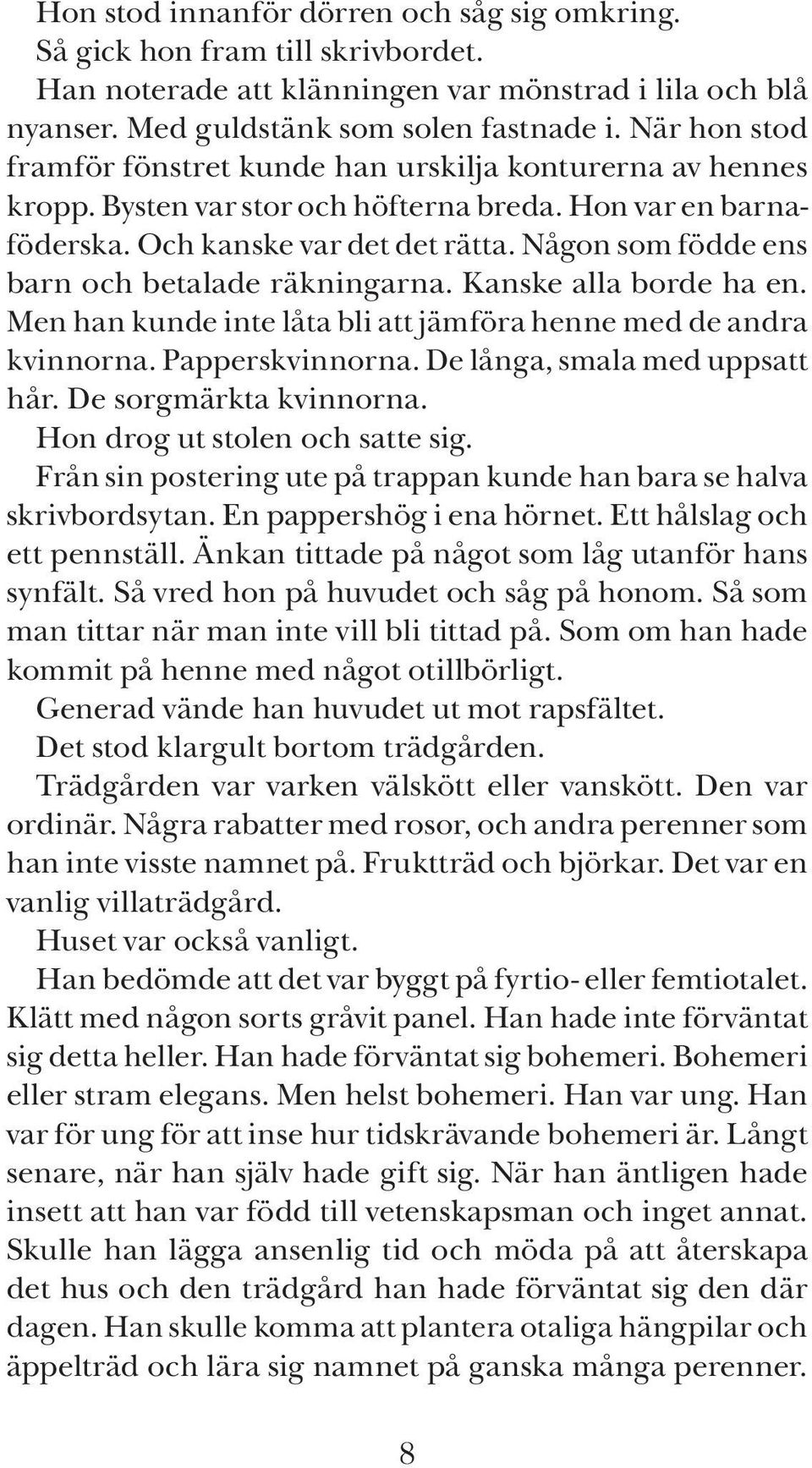 Någon som födde ens barn och betalade räkningarna. Kanske alla borde ha en. Men han kunde inte låta bli att jämföra henne med de andra kvinnorna. Papperskvinnorna. De långa, smala med uppsatt hår.