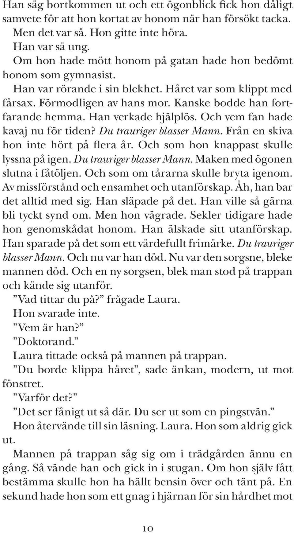 Han verkade hjälplös. Och vem fan hade kavaj nu för tiden? Du trauriger blasser Mann. Från en skiva hon inte hört på flera år. Och som hon knappast skulle lyssna på igen. Du trauriger blasser Mann. Maken med ögonen slutna i fåtöljen.