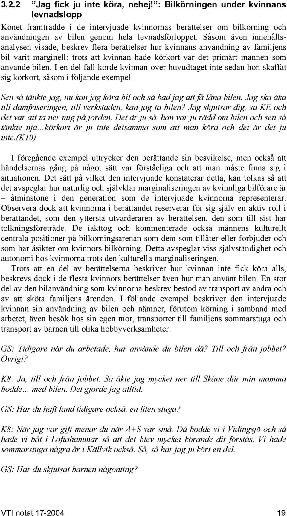 Såsom även innehållsanalysen visade, beskrev flera berättelser hur kvinnans användning av familjens bil varit marginell: trots att kvinnan hade körkort var det primärt mannen som använde bilen.