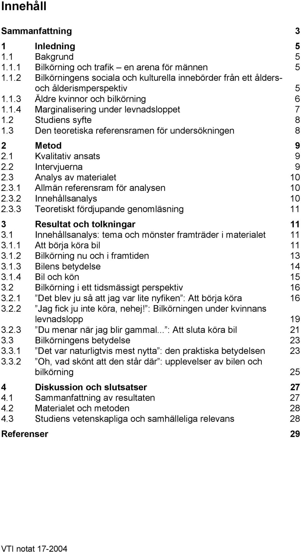 2 Intervjuerna 9 2.3 Analys av materialet 10 2.3.1 Allmän referensram för analysen 10 2.3.2 Innehållsanalys 10 2.3.3 Teoretiskt fördjupande genomläsning 11 3 Resultat och tolkningar 11 3.