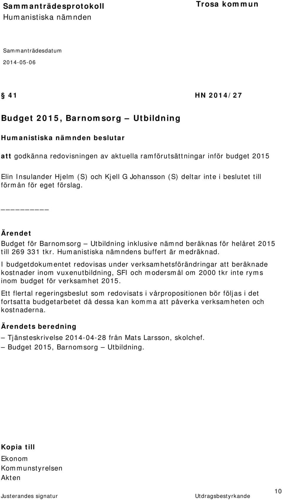 I budgetdokumentet redovisas under verksamhetsförändringar att beräknade kostnader inom vuxenutbildning, SFI och modersmål om 2000 tkr inte ryms inom budget för verksamhet 2015.
