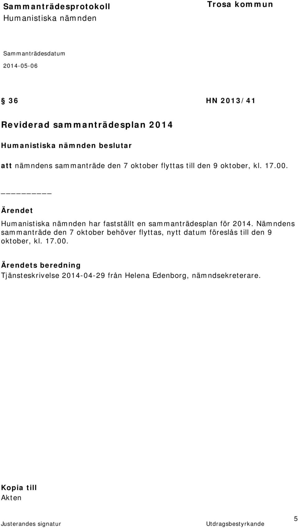 Nämndens sammanträde den 7 oktober behöver flyttas, nytt datum föreslås till den 9 oktober, kl.