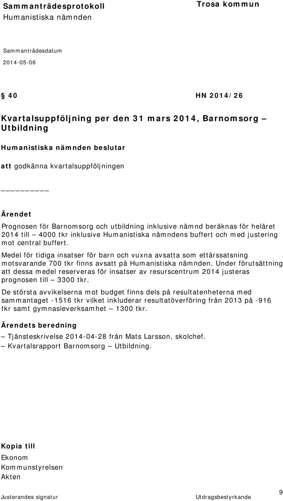 Under förutsättning att dessa medel reserveras för insatser av resurscentrum 2014 justeras prognosen till 3300 tkr.